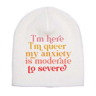 I'm Here I'm Queer My Anxiety Is Moderate To Severe LGBT Short Acrylic Beanie