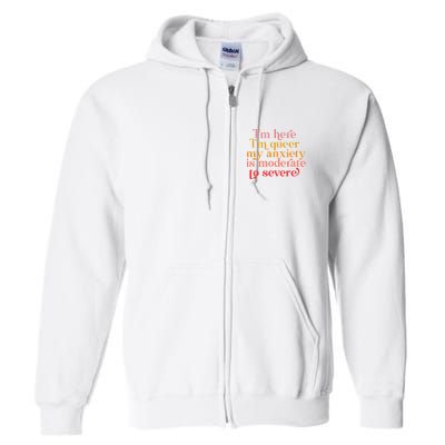 I'm Here I'm Queer My Anxiety Is Moderate To Severe LGBT Full Zip Hoodie