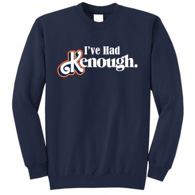 Ive Had Kenough Tall Sweatshirt