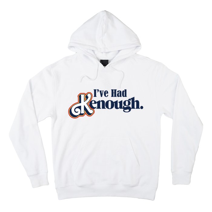 Ive Had Kenough Hoodie