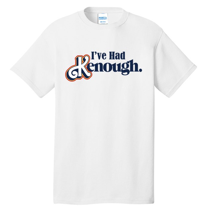 Ive Had Kenough Tall T-Shirt