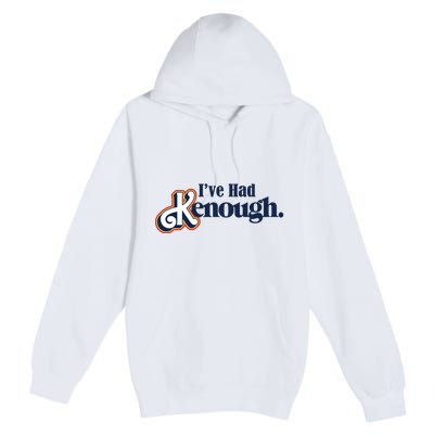 Ive Had Kenough Premium Pullover Hoodie