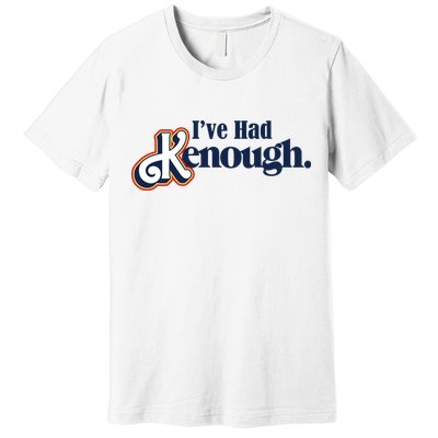 Ive Had Kenough Premium T-Shirt
