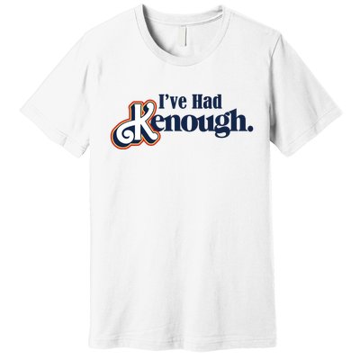 Ive Had Kenough Premium T-Shirt