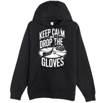 Ice Hockey Keep Calm And Drop The Gloves Style Gift Premium Pullover Hoodie
