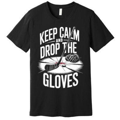 Ice Hockey Keep Calm And Drop The Gloves Style Gift Premium T-Shirt