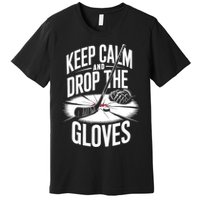 Ice Hockey Keep Calm And Drop The Gloves Style Gift Premium T-Shirt
