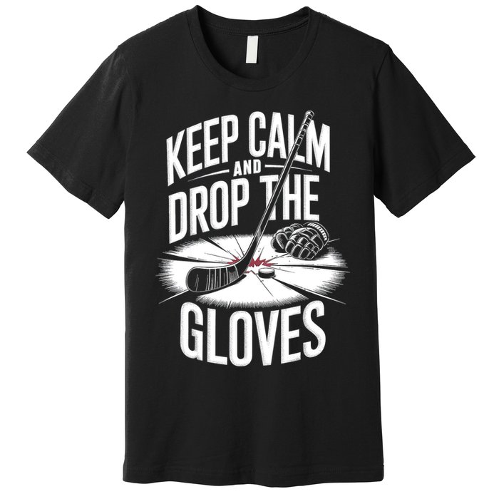 Ice Hockey Keep Calm And Drop The Gloves Style Gift Premium T-Shirt