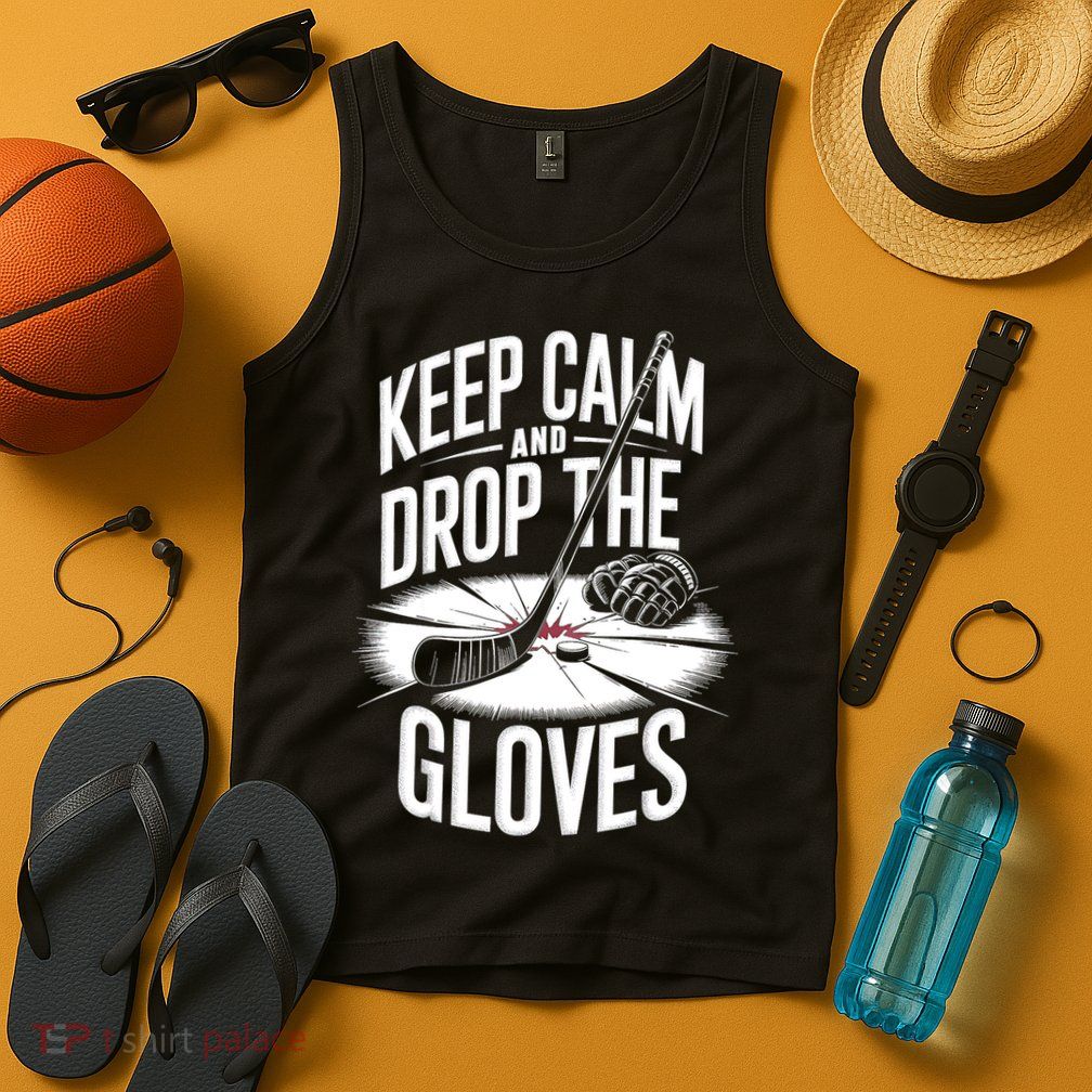 Ice Hockey Keep Calm And Drop The Gloves Style Gift Tank Top