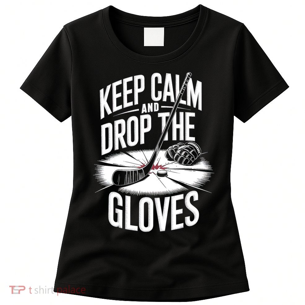 Ice Hockey Keep Calm And Drop The Gloves Style Gift Womens T-Shirt