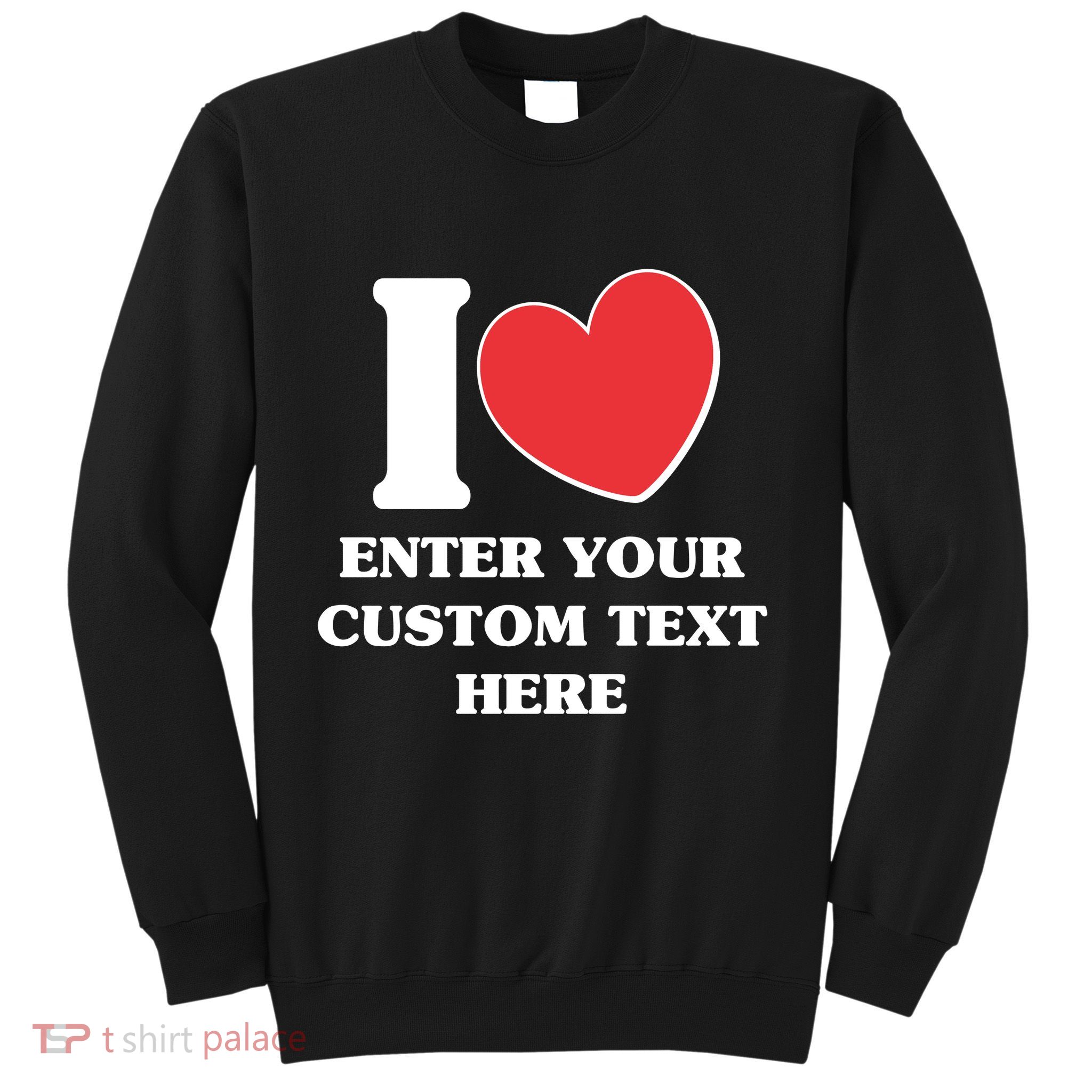 I Heart Love Custom Text Personalize Sweatshirt