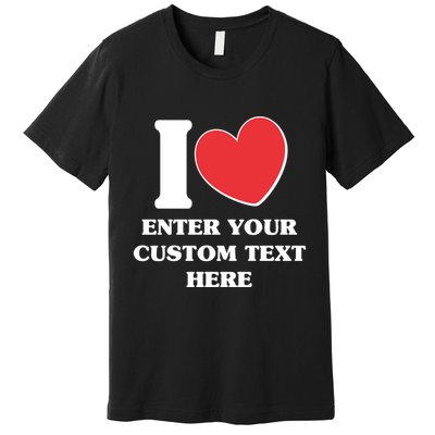 I Heart Love Custom Text Personalize Premium T-Shirt