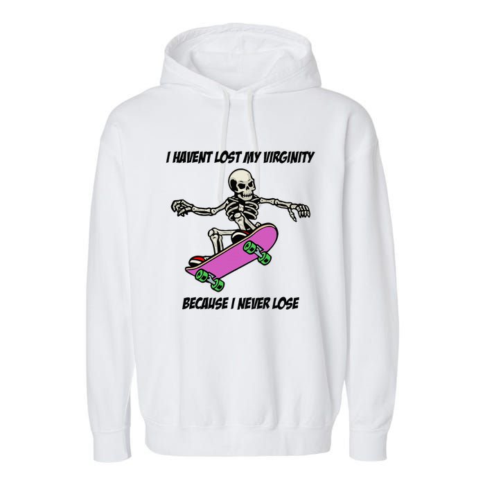 I Havent Lost My Virginity Because I Never Lose Garment-Dyed Fleece Hoodie