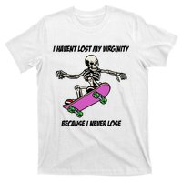 I Havent Lost My Virginity Because I Never Lose T-Shirt