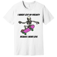 I Havent Lost My Virginity Because I Never Lose Premium T-Shirt