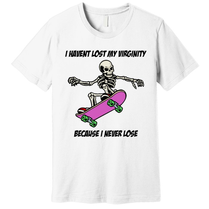 I Havent Lost My Virginity Because I Never Lose Premium T-Shirt