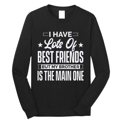 I Have Lots Of Best Friends But My Brother Is The Main One Long Sleeve Shirt