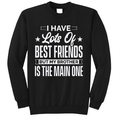 I Have Lots Of Best Friends But My Brother Is The Main One Sweatshirt