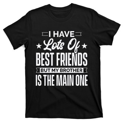 I Have Lots Of Best Friends But My Brother Is The Main One T-Shirt