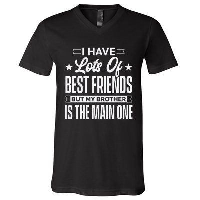 I Have Lots Of Best Friends But My Brother Is The Main One V-Neck T-Shirt