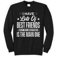 I Have Lots Of Best Friends But My Brother Is The Main One Tall Sweatshirt