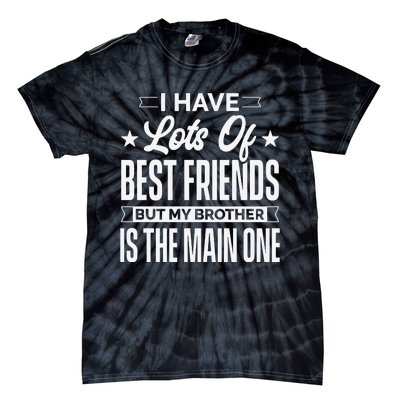 I Have Lots Of Best Friends But My Brother Is The Main One Tie-Dye T-Shirt