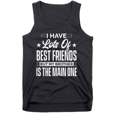 I Have Lots Of Best Friends But My Brother Is The Main One Tank Top