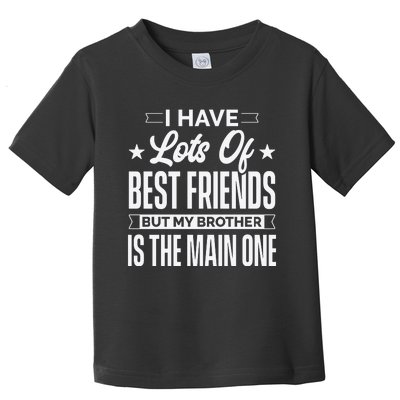 I Have Lots Of Best Friends But My Brother Is The Main One Toddler T-Shirt