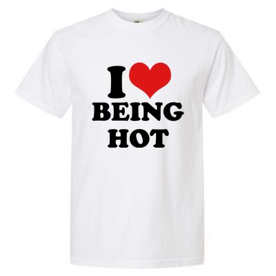 I Heart Love Being Hot Funny Meme Garment-Dyed Heavyweight T-Shirt