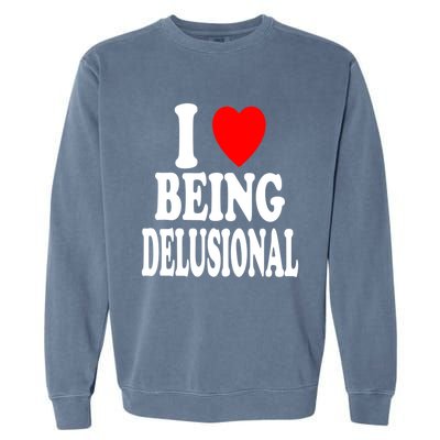 I Heart (Love) Being Delusional Gift Garment-Dyed Sweatshirt