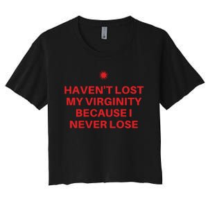 I Havent Lost My Virginity Because I Never Lose Sarcastic Women's Crop Top Tee