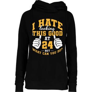 I Hate Looking This Good At 24 Years 24th Birthday Womens Funnel Neck Pullover Hood