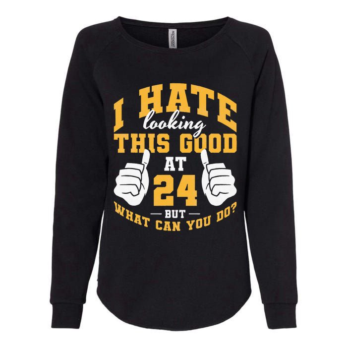 I Hate Looking This Good At 24 Years 24th Birthday Womens California Wash Sweatshirt