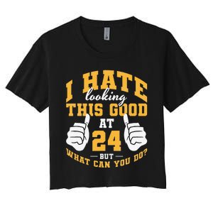 I Hate Looking This Good At 24 Years 24th Birthday Women's Crop Top Tee