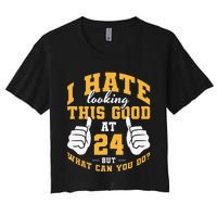 I Hate Looking This Good At 24 Years 24th Birthday Women's Crop Top Tee