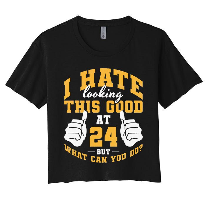 I Hate Looking This Good At 24 Years 24th Birthday Women's Crop Top Tee