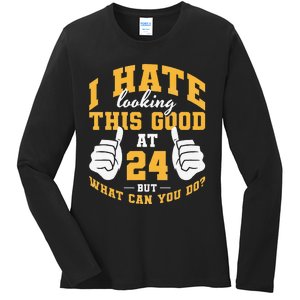 I Hate Looking This Good At 24 Years 24th Birthday Ladies Long Sleeve Shirt