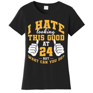 I Hate Looking This Good At 24 Years 24th Birthday Women's T-Shirt