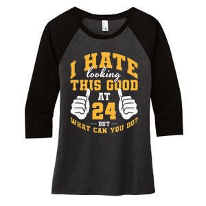 I Hate Looking This Good At 24 Years 24th Birthday Women's Tri-Blend 3/4-Sleeve Raglan Shirt