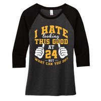 I Hate Looking This Good At 24 Years 24th Birthday Women's Tri-Blend 3/4-Sleeve Raglan Shirt