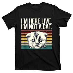 IM Here Live IM Not A Cat T-Shirt