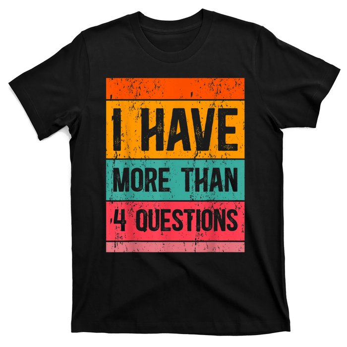 I Have More Than Four Questions Passover T-Shirt