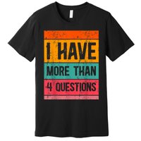 I Have More Than Four Questions Passover Premium T-Shirt