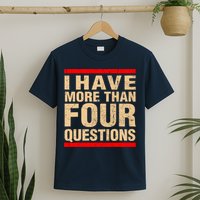 I Have More Than Four Questions Passover T-Shirt