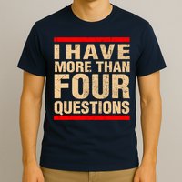 I Have More Than Four Questions Passover T-Shirt