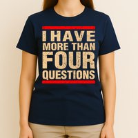I Have More Than Four Questions Passover T-Shirt
