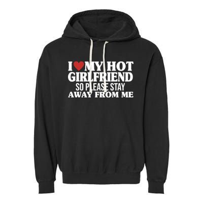 I Heart My Hot Girlfriend So Please Stay Sway From Me Garment-Dyed Fleece Hoodie