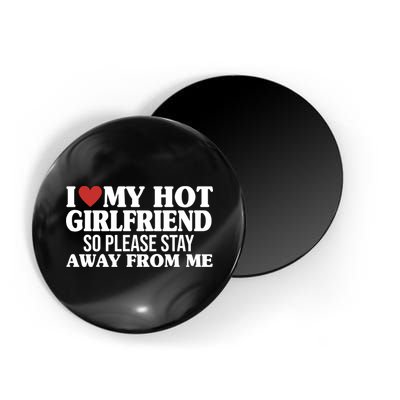 I Heart My Hot Girlfriend So Please Stay Sway From Me Magnet