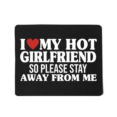 I Heart My Hot Girlfriend So Please Stay Sway From Me Mousepad