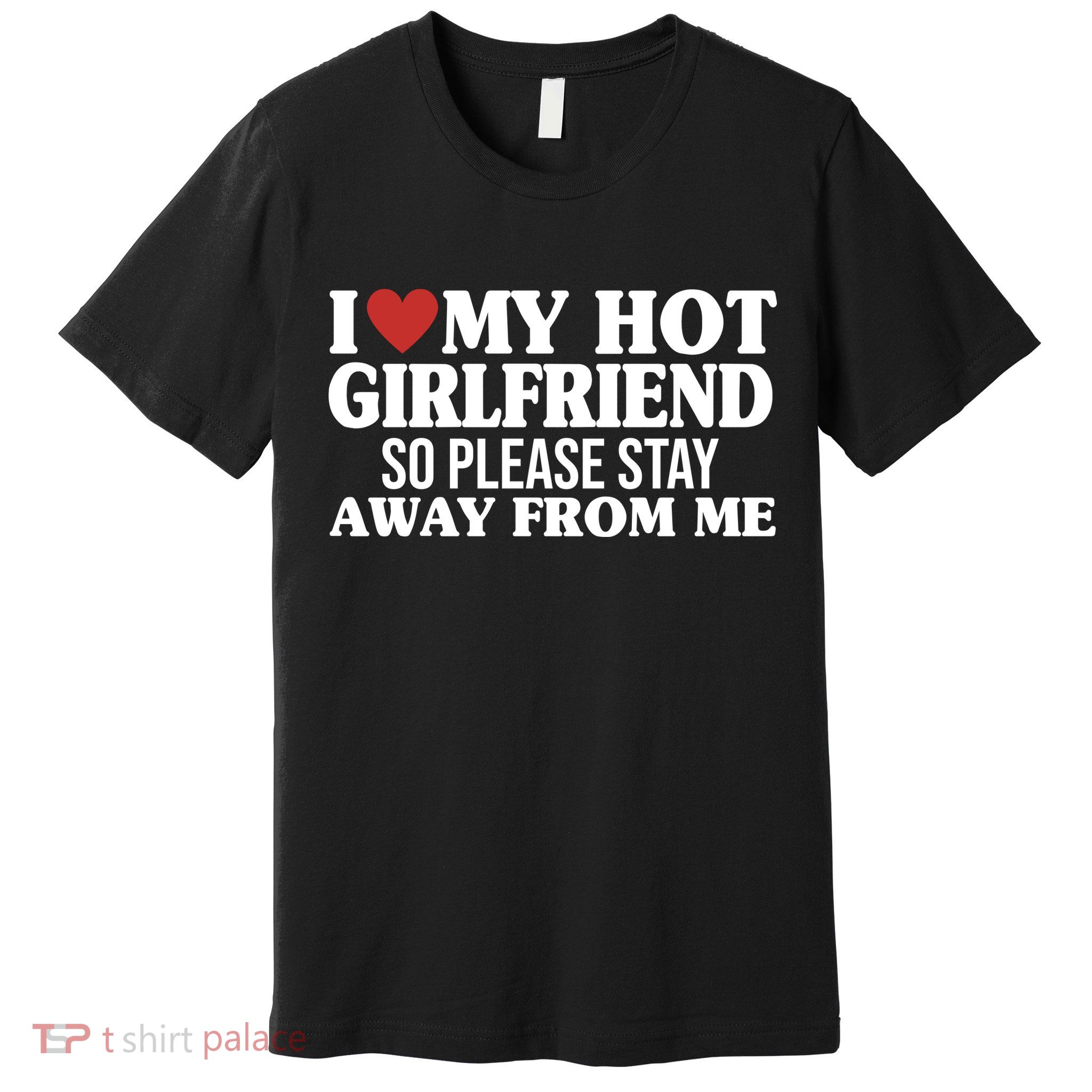 I Heart My Hot Girlfriend So Please Stay Sway From Me Premium T-Shirt